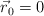 \vec r_0  = 0