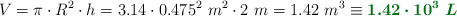 V = \pi\cdot R^2\cdot h = 3.14\cdot 0.475^2\ m^2\cdot 2\ m = 1.42\ m^3 \equiv \color[RGB]{2,112,20}{\bm{1.42\cdot 10^3\ L}}