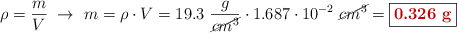 \rho = \frac{m}{V}\ \to\ m = \rho\cdot V = 19.3\ \frac{g}{\cancel{cm^3}}\cdot 1.687\cdot 10^{-2}\ \cancel{cm^3} = \fbox{\color[RGB]{192,0,0}{\bf 0.326\ g}}
