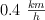 0.4\ \textstyle{km\over h}
