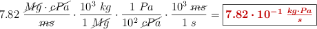 7.82\ \frac{\cancel{Mg}\cdot \cancel{cPa}}{\cancel{ms}}\cdot \frac{10^3\ kg}{1\ \cancel{Mg}}\cdot \frac{1\ Pa}{10^2\ \cancel{cPa}}\cdot \frac{10^3\ \cancel{ms}}{1\ s} = \fbox{\color[RGB]{192,0,0}{\bm{7.82\cdot 10^{-1}\ \frac{kg\cdot Pa}{s}}}}