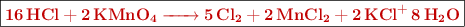 \fbox{\color[RGB]{192,0,0}{\bf \ce{16HCl + 2KMnO4 -> 5Cl2 + 2MnCl2 + 2KCl+ 8H2O}}}