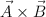 \vec A\times  \vec B