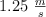 1.25\ \textstyle{m\over s}