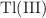 \ce{Tl(III)}