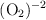 \ce{(O2)^{-2}}