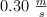 0.30\ \textstyle{m\over s}