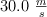 30.0\ \textstyle{m\over s}