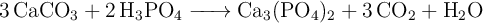 \ce{3CaCO_3 + 2H_3PO_4 -> Ca_3(PO_4)_2 + 3CO_2 + H_2O}