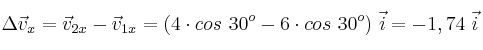 \Delta \vec v_x = \vec v_{2x} - \vec v_{1x} = (4\cdot cos\ 30^o - 6\cdot cos\ 30^o)\ \vec i = -1,74\ \vec i