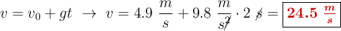v = v_0 + gt\ \to\ v = 4.9\ \frac{m}{s} + 9.8\ \frac{m}{s\cancel{^2}}\cdot 2\ \cancel{s} = \fbox{\color[RGB]{192,0,0}{\bm{24.5\ \frac{m}{s}}}}