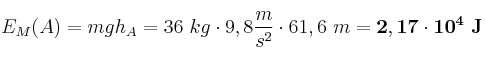 E_M(A) = mgh_A = 36\ kg\cdot 9,8\frac{m}{s^2}\cdot 61,6\ m = \bf 2,17\cdot 10^4\ J E_M(A) = mgh_A = 36\ kg\cdot 9,8\frac{m}{s^2}\cdot 61,6\ m = \bf 2,17\cdot 10^4\ J
