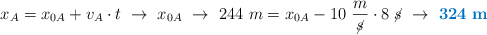 x_A = x_{0A} + v_A\cdot t\ \to\ x_{0A}\ \to\ 244\ m = x_{0A} - 10\ \frac{m}{\cancel{s}}\cdot 8\ \cancel{s}\ \to\ \color[RGB]{0,112,192}{\bf 324\ m}
