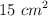 15\ cm^2