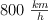 800\ \textstyle{km\over h}