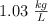 1.03 \ \textstyle{kg\over L}