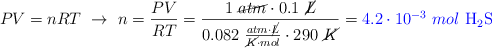 PV = nRT\ \to\ n = \frac{PV}{RT} = \frac{1\ \cancel{atm}\cdot 0.1\ \cancel{L}}{0.082\ \frac{\canacel{atm}\cdot \cancel{L}}{\cancel{K}\cdot mol}\cdot 290\ \cancel{K}} = \color{blue}{4.2\cdot 10^{-3}\ mol\ \ce{H2S}}