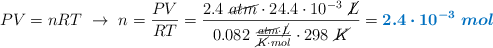PV = nRT\ \to\ n = \frac{PV}{RT} = \frac{2.4\ \cancel{atm}\cdot 24.4\cdot 10^{-3}\ \cancel{L}}{0.082\ \frac{\cancel{atm}\cdot \cancel{L}}{\cancel{K}\cdot mol}\cdot 298\ \cancel{K}} = \color[RGB]{0,112,192}{\bm{2.4\cdot 10^{-3}\ mol}}