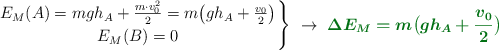 \left E_M(A) = mgh_A + \frac{m\cdot v_0^2}{2} = m\big(gh_A + \frac{v_0}{2}\big) \atop E_M(B) = 0 \right \}\ \to\ \color[RGB]{2,112,20}{\bm{\Delta E_M = m\big(gh_A + \frac{v_0}{2}\big)}}