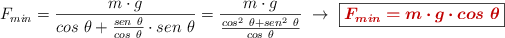 F_{min} = \frac{m\cdot g}{cos\ \theta + \frac{sen\ \theta}{cos\ \theta}\cdot sen\ \theta} = \frac{m\cdot g}{\frac{cos^2\ \theta + sen^2\ \theta}{cos\ \theta}}\ \to\ \fbox{\color[RGB]{192,0,0}{\bm{F_{min} = m\cdot g\cdot cos\ \theta}}}