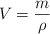 V  = \frac{m}{\rho}