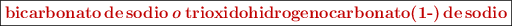 \fbox{\color[RGB]{192,0,0}{\bf \ce{bicarbonato de sodio o trioxidohidrogenocarbonato(1-) de sodio}}}