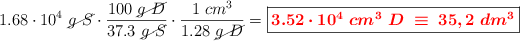 1.68\cdot 10^4\ \cancel{g\ S}\cdot \frac{100\ \cancel{g\ D}}{37.3\ \cancel{g\ S}}\cdot \frac{1\ cm^3}{1.28\ \cancel{g\ D}} = \fbox{\color{red}{\bm{3.52\cdot 10^4\ cm^3\ D\ \equiv\ 35,2\ dm^3}}}
