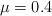 \mu = 0.4
