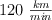120\ \textstyle{km\over min}