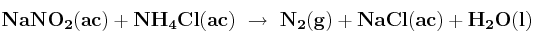 \bf NaNO_2(ac) + NH_4Cl(ac)\ \to\ N_2(g) + NaCl(ac) + H_2O(l)
