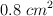 0.8 \ cm^2