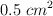 0.5\ cm^2