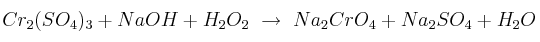 Cr_2(SO_4)_3 + NaOH + H_2O_2\ \to\ Na_2CrO_4 + Na_2SO_4 + H_2O