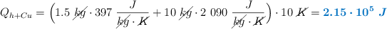 Q_{h + Cu} = \Big(1.5\ \cancel{kg}\cdot 397\ \frac{J}{\cancel{kg}\cdot \cancel{K}} + 10\ \cancel{kg}\cdot 2\ 090\ \frac{J}{\cancel{kg}\cdot \cancel{K}}\Big)\cdot 10\ \cancel{K} = \color[RGB]{0,112,192}{\bm{2.15\cdot 10^5\ J}}