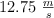 12.75 \ \textstyle{m\over s}
