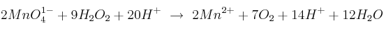 2MnO_4^{1-} + 9H_2O_2 + 20H^+\ \to\ 2Mn^{2+} + 7O_2 + 14H^+ + 12H_2O