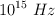 10 ^{15}\ Hz