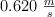 0.620\ \textstyle{m\over s}