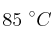 85\ ^\circ C