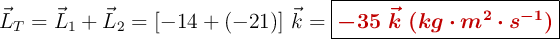 \vec{L}_T = \vec{L}_1 + \vec{L}_2 = [-14 + (-21)]\ \vec{k} = \fbox{\color[RGB]{192,0,0}{\bm{-35\ \vec{k}\ (kg\cdot m^2\cdot s^{-1})}}}