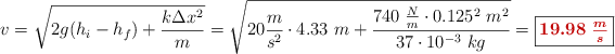 v = \sqrt{2g(h_i - h_f) + \frac{k\Delta x^2}{m}} = \sqrt{20\frac{m}{s^2}\cdot 4.33\ m + \frac{740\ \frac{N}{m}\cdot 0.125^2\ m^2}{37\cdot 10^{-3}\ kg}} = \fbox{\color[RGB]{192,0,0}{\bm{19.98\ \frac{m}{s}}}}