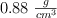 0.88\ \textstyle{g\over cm^3}