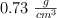 0.73\ \textstyle{g\over cm^3}