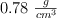 0.78\ \textstyle{g\over cm^3}
