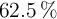 62.5\ \%