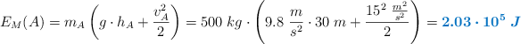 E_M(A) = m_A \left(g\cdot h_A + \frac{v_A^2}{2}\right) = 500\ kg\cdot \left(9.8\ \frac{m}{s^2}\cdot 30\ m + \frac{15^2\ \frac{m^2}{s^2}}{2}\right) = \color[RGB]{0,112,192}{\bm{2.03\cdot 10^5\ J}}