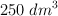 250 \ dm^3