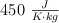 450\ \textstyle{J\over K\cdot kg}