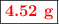 \fbox{\color{red}{\bf 4.52\ g}}