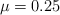 \mu = 0.25